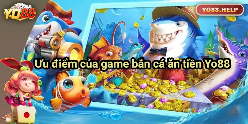Ưu điểm của game bắn cá ăn tiền Yo88
